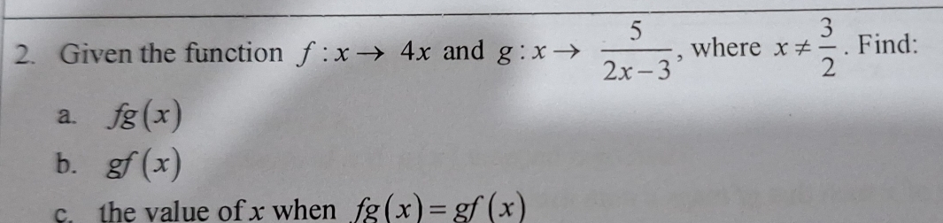 Given the function f:xto 4x and g:xto  5/2x-3  , where x!=  3/2 . Find: 
a. fg(x)
b. gf(x)
c. the value of x when fg(x)=gf(x)