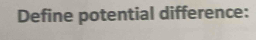 Define potential difference: