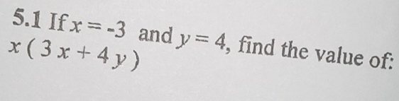 5.1 If x=-3 and
x(3x+4y) y=4 , find the value of: