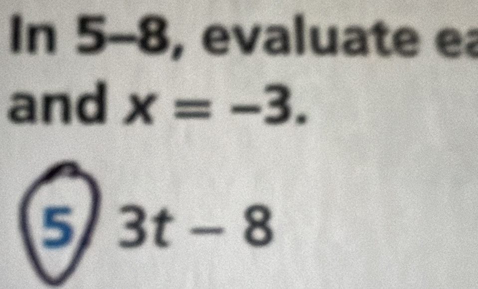 n5-8 , evaluate ea 
and x=-3. 
5 3t-8