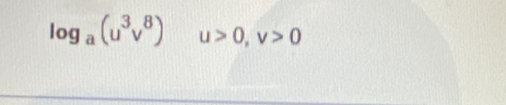 log _a(u^3v^8) u>0, v>0