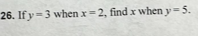 If y=3 when x=2 , find x when y=5.