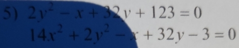 2y^2-x+32y+123=0
14x^2+2y^2-x+32y-3=0