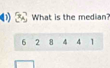 What is the median?
6 2 8 4 4 1