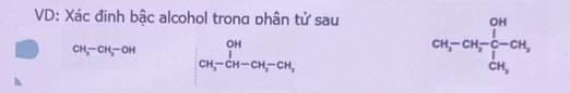 VD: Xác đinh bậc alcohol trong phân tử sau
CH_3-CH_2-OH _CH_3-CH-CH_2-CH_3
CH_3-CH_2-CH_3