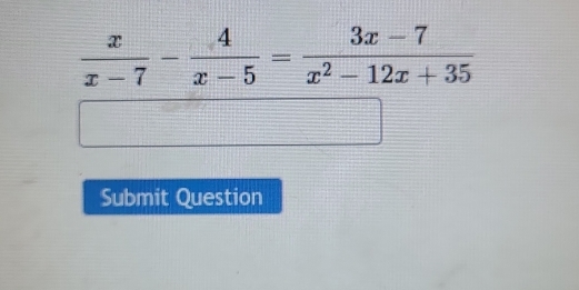  x/x-7 - 4/x-5 = (3x-7)/x^2-12x+35 
Submit Question