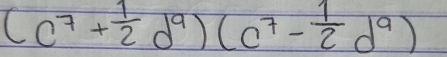 (c^7+ 1/2 d^9)(c^7- 1/2 d^9)