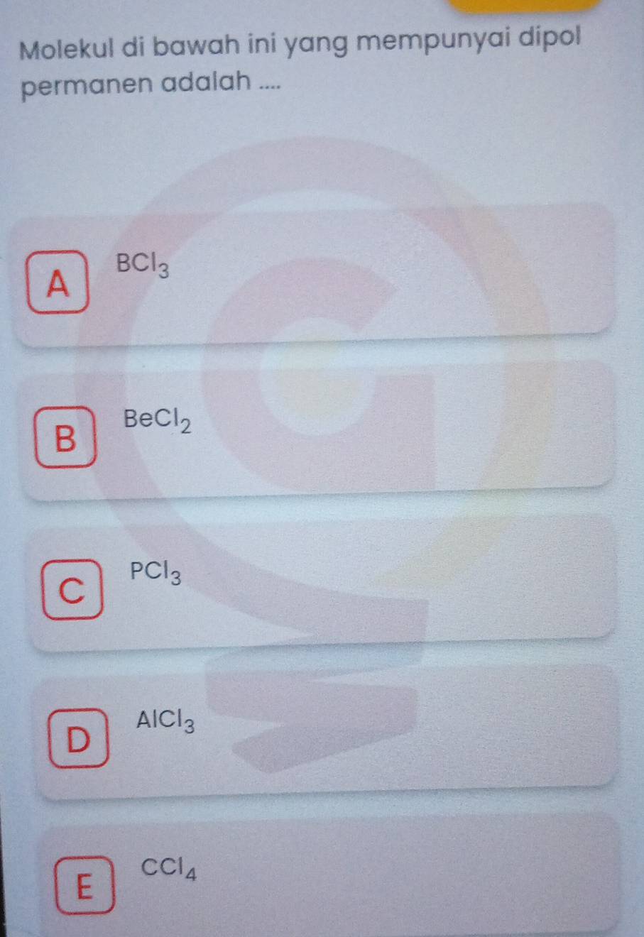 Molekul di bawah ini yang mempunyai dipol
permanen adalah ....
A BCl_3
B BeCl_2
C PCl_3
D AlCl_3
E CCl_4