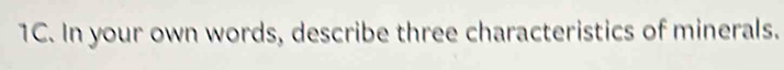 In your own words, describe three characteristics of minerals.