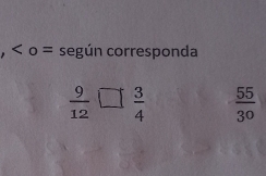 < o = según corresponda
 9/12 □  3/4   55/30 