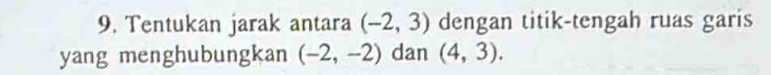 Tentukan jarak antara (-2,3) dengan titik-tengah ruas garis 
yang menghubungkan (-2,-2) dan (4,3).