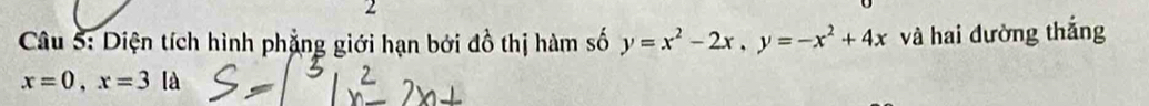 Diện tích hình phẳng giới hạn bởi đồ thị hàm số y=x^2-2x, y=-x^2+4x và hai đường thắng
x=0, x=3la