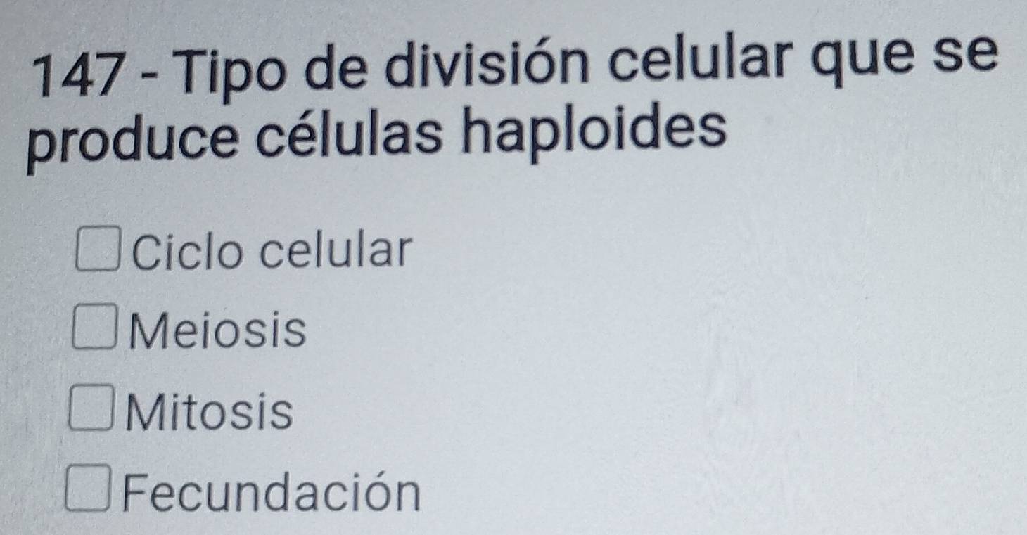 147 - Tipo de división celular que se
produce células haploides
Ciclo celular
Meiosis
Mitosis
Fecundación