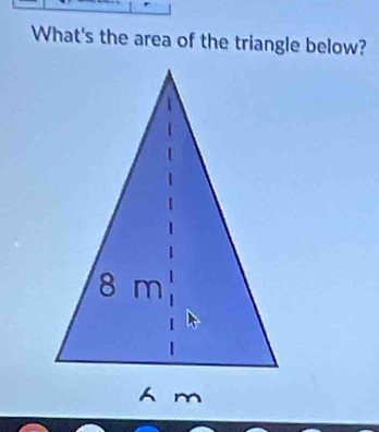 What's the area of the triangle below?
m