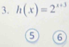 h(x)=2^(x+3)
6