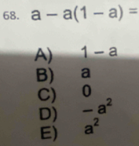 a-a(1-a)=
A) 1-a
B) a
C) ()
D)  (-a^2)/a^2 
E)