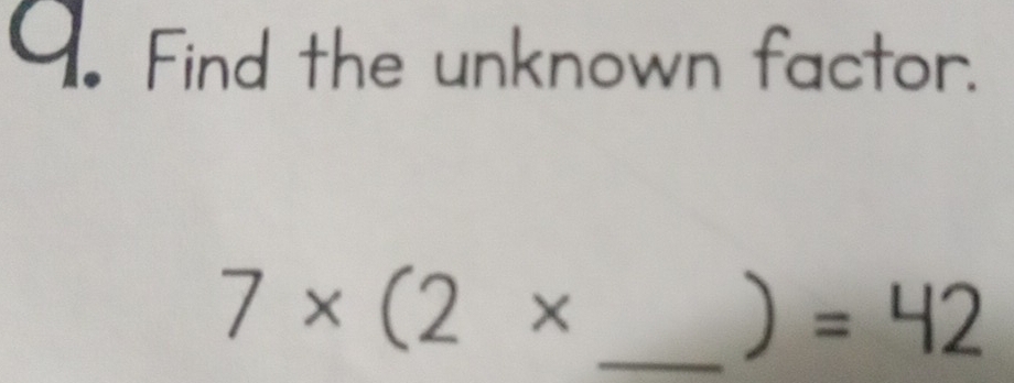 Find the unknown factor. 
_ 7* (2*
) =42