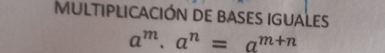 MULTIPLICACIÓN DE BASES IGUALES
a^m· a^n=a^(m+n)