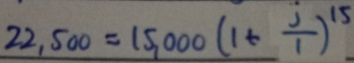 22,500=15,000(1+ j/1 )^15