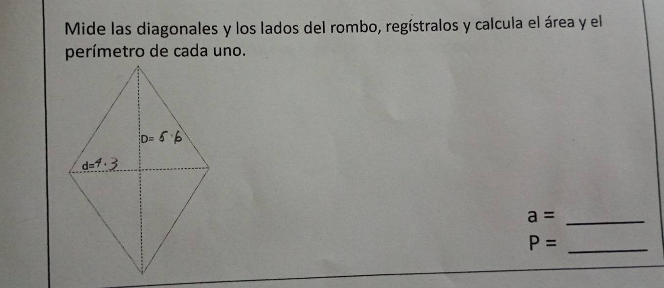 Mide las diagonales y los lados del rombo, regístralos y calcula el área y el
perímetro de cada uno.
a= _
P= _