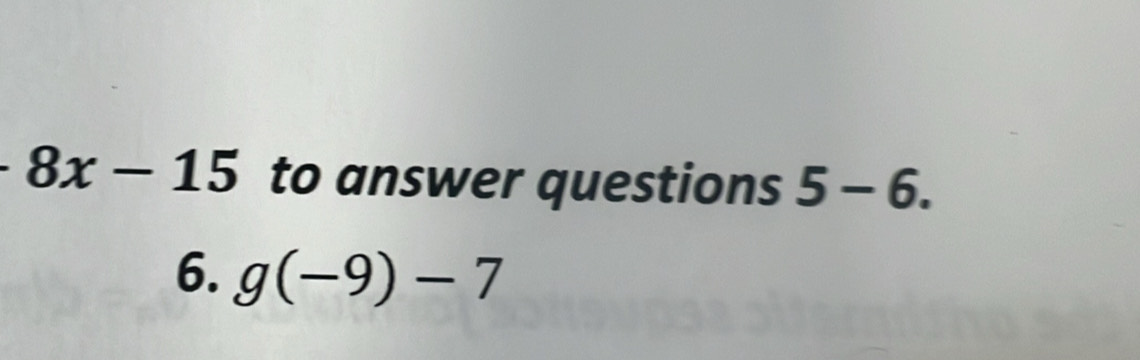 8x-15 to answer questions 5-6. 
6. g(-9)-7