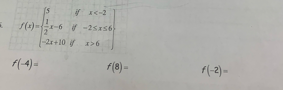 f(x)=beginarrayl 5ifx 6endarray
f(-4)=
f(8)=
f(-2)=