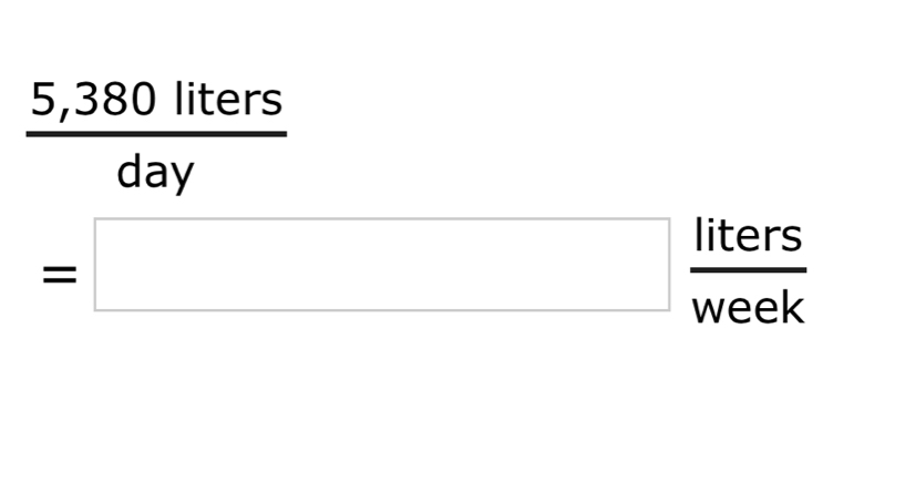 ery
5,380 liters. ^circ 
day
=□  liters/week  | l