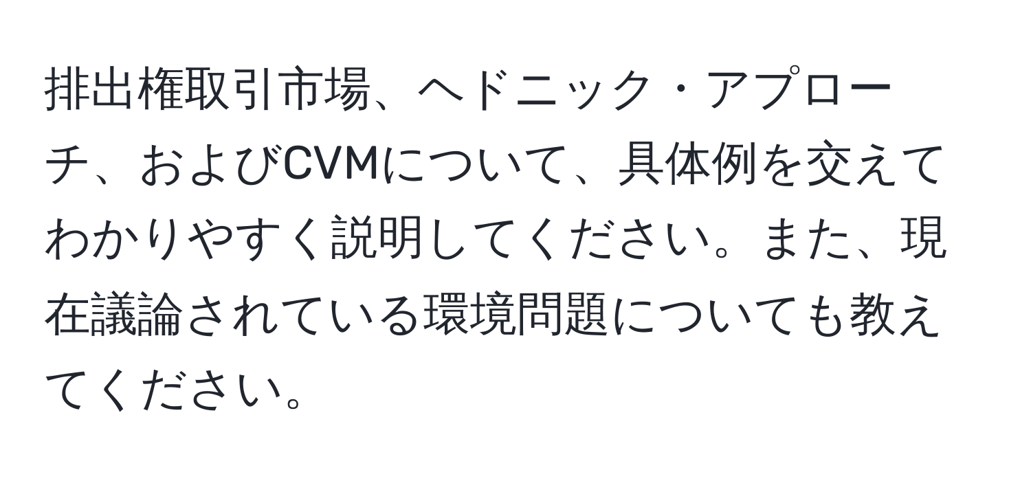 排出権取引市場、ヘドニック・アプローチ、およびCVMについて、具体例を交えてわかりやすく説明してください。また、現在議論されている環境問題についても教えてください。