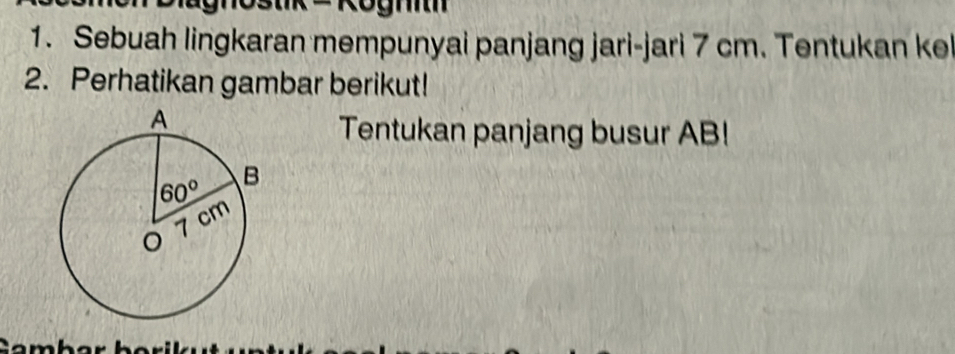 Sebuah lingkaran mempunyai panjang jari-jari 7 cm. Tentukan ke
2. Perhatikan gambar berikut!
Tentukan panjang busur AB!