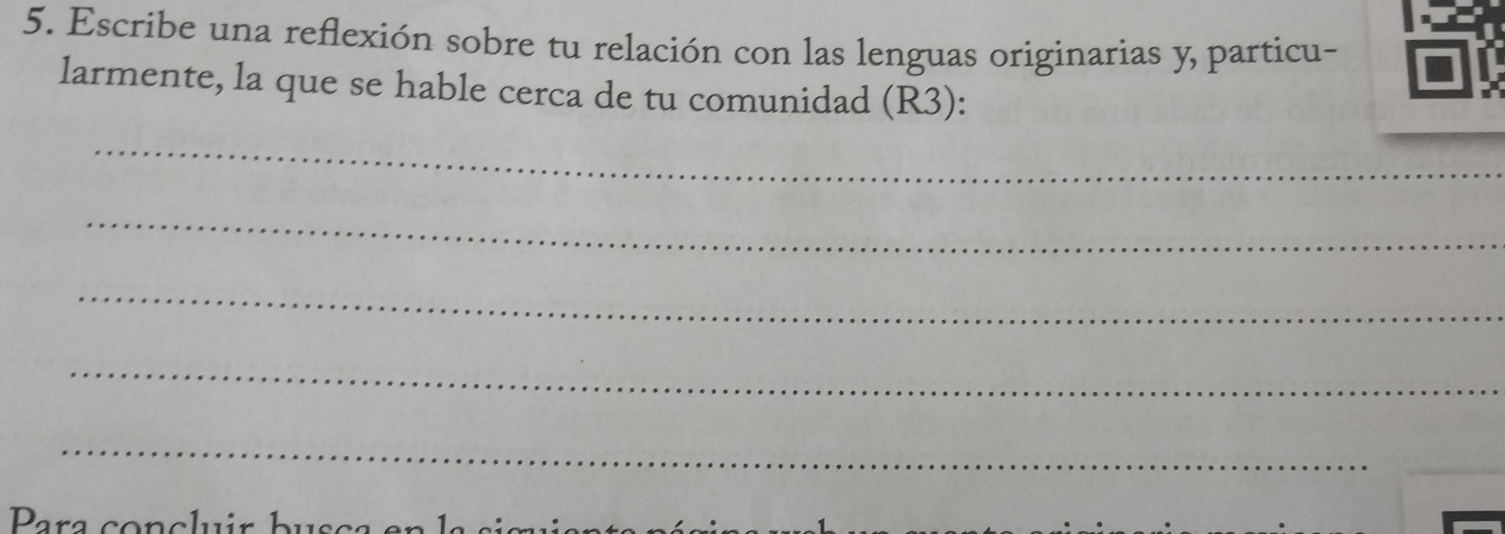 Escribe una reflexión sobre tu relación con las lenguas originarias y, particu- 
larmente, la que se hable cerca de tu comunidad (R3): 
_ 
_ 
_ 
_ 
_ 
_ 
_ 
Para conclu