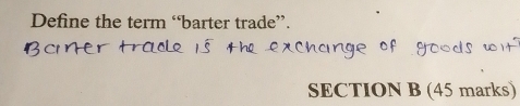 Define the term “barter trade”. 
SECTION B (45 marks)