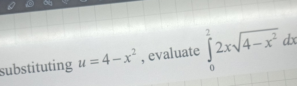 substituting u=4-x^2 , evaluate ∈tlimits _0^(22xsqrt(4-x^2))dx