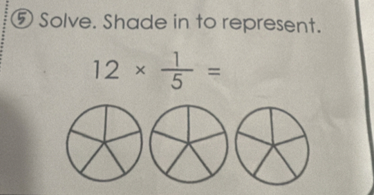 ⑤ Solve. Shade in to represent.
12*  1/5 =