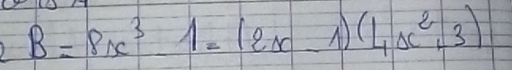 B=8x^3-1=(2x-1)(4x^2+3)