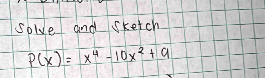 solve and sketch
P(x)=x^4-10x^2+9