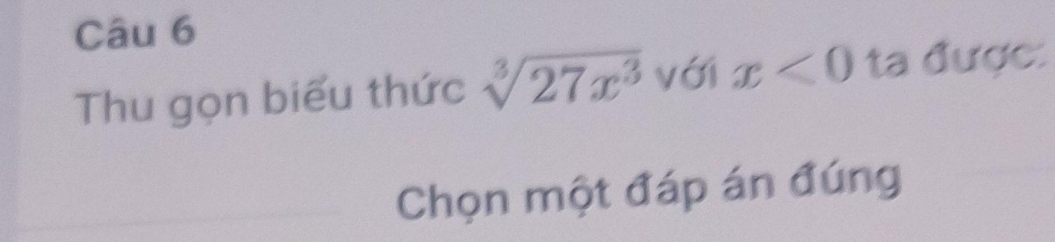 Thu gọn biểu thức sqrt[3](27x^3) yới x<0</tex> ta được: 
Chọn một đáp án đúng