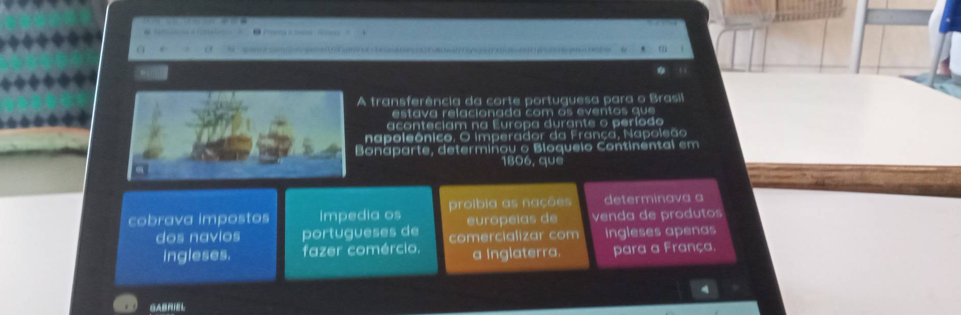 A transferência da corte portuguesa para o Brasil
estava relacionada com os eventos que
aconteciam na Europa durante o período
napoleônico. O imperador da França, Napolsão
Bonáparte, determiñou o Bioqueio Continental em
1806, que
cobrava impostos Impedia os proibia as nações determinava a
dos navios portugueses de europeías de venda de produtos
ingleses. fazer comércio. comercializar com Ingleses apenas
a inglaterra. para a França.
GABRIEL