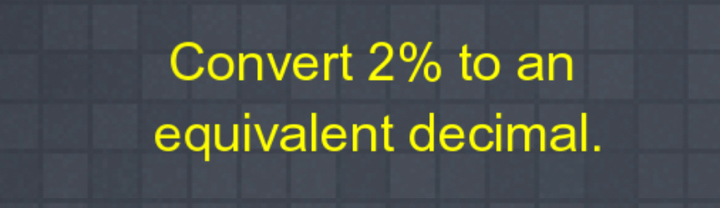 Convert 2% to an 
equivalent decimal.