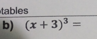 tables 
b) (x+3)^3=