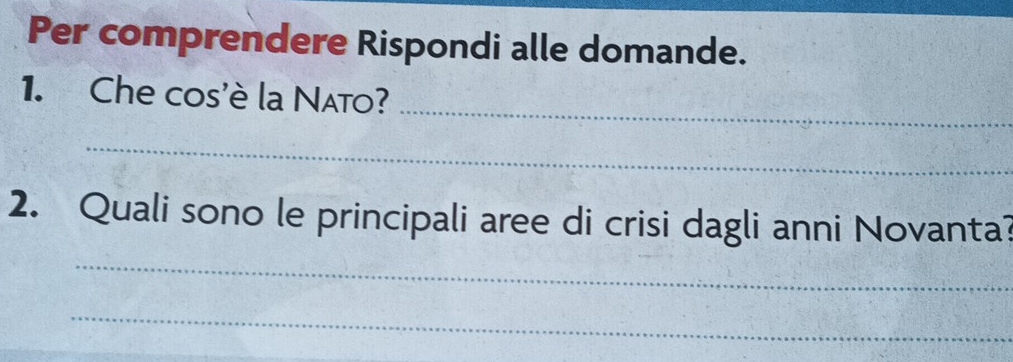 Per comprendere Rispondi alle domande. 
_ 
1. Che cos'è la Nato? 
_ 
2. Quali sono le principali aree di crisi dagli anni Novanta? 
_ 
_