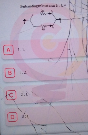 Perbandingankuat arus I_1:I_2=
2n I_1
i
1
1
4n
A 1:1.
B 1:2.
C 2:1. 
4
D 3:1.