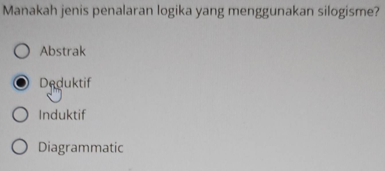 Manakah jenis penalaran logika yang menggunakan silogisme?
Abstrak
Deduktif
Induktif
Diagrammatic