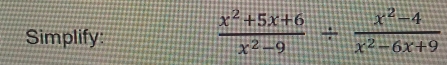 Simplify:
 (x^2+5x+6)/x^2-9 /  (x^2-4)/x^2-6x+9 