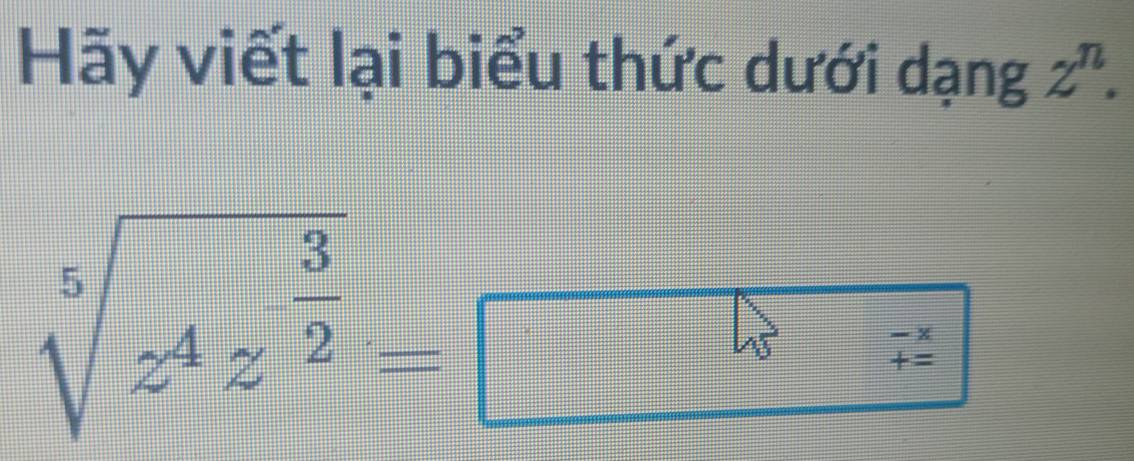 Hãy viết lại biểu thức dưới dạng z^n.
sqrt[5](z^4z^(frac 3)2)=□ beginarrayr to  5frac 7 7frac -x hline endarray