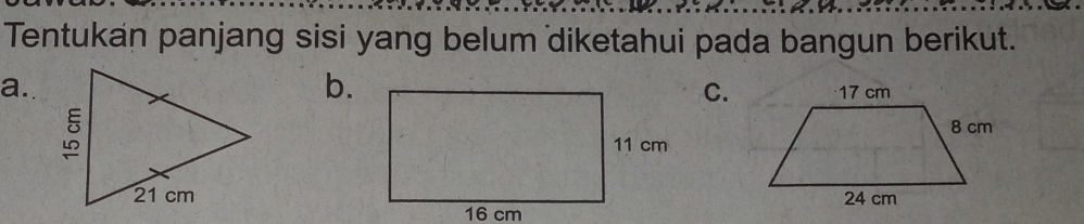 Tentukan panjang sisi yang belum diketahui pada bangun berikut. 
a. 
b. 
C.