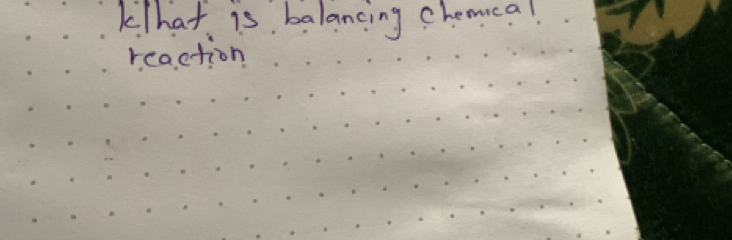 kThat is balancing chemcal 
reaction