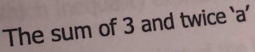 The sum of 3 and twice ‘ a ’