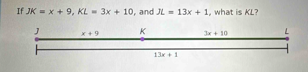 If JK=x+9,KL=3x+10 , and JL=13x+1 , what is KL?