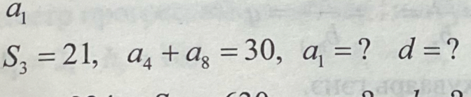 a_1
S_3=21, a_4+a_8=30, a_1= ？ d= ? 
1