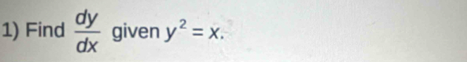 Find  dy/dx  given y^2=x.